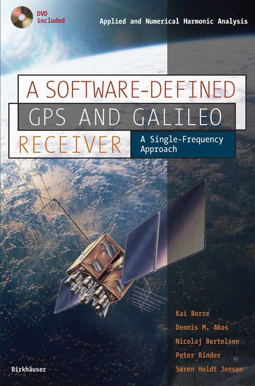 Book cover of A Software-Defined GPS and Galileo Receiver: A Single-Frequency Approach (2007) (Applied and Numerical Harmonic Analysis)