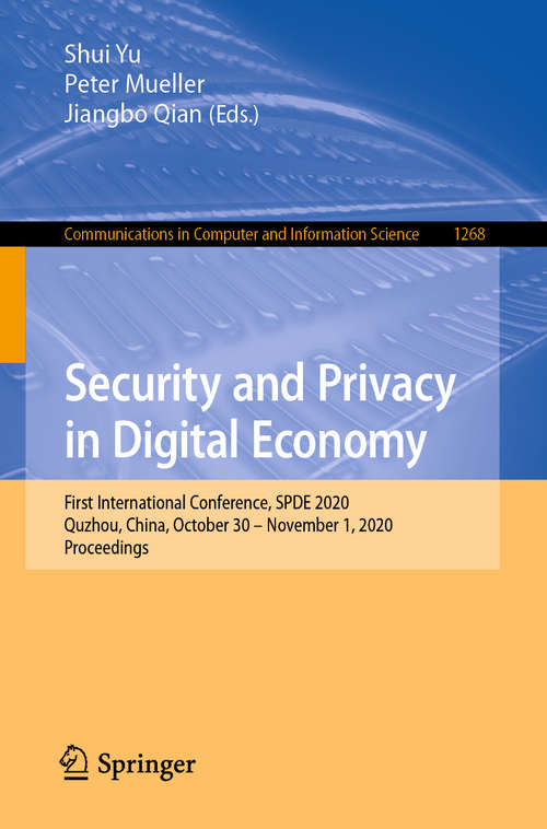 Book cover of Security and Privacy in Digital Economy: First International Conference, SPDE 2020, Quzhou, China, October 30 – November 1, 2020, Proceedings (1st ed. 2020) (Communications in Computer and Information Science #1268)