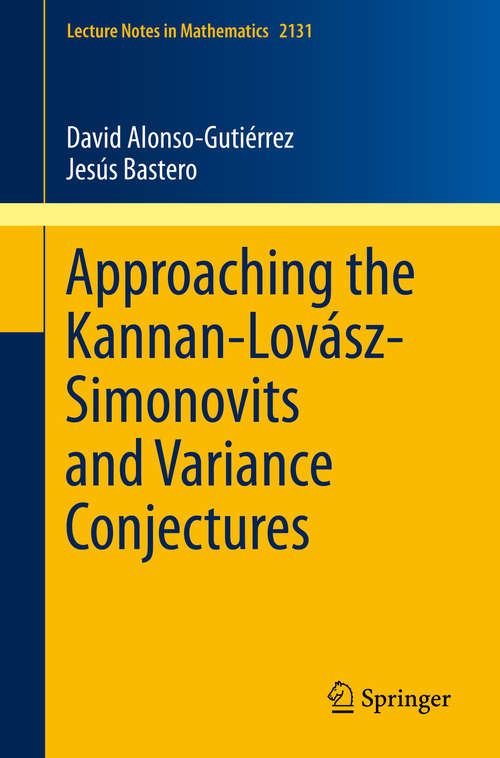 Book cover of Approaching the Kannan-Lovász-Simonovits and Variance Conjectures (2015) (Lecture Notes in Mathematics #2131)