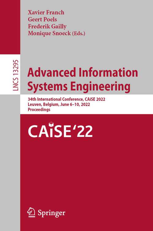 Book cover of Advanced Information Systems Engineering: 34th International Conference, CAiSE 2022, Leuven, Belgium, June 6–10, 2022, Proceedings (1st ed. 2022) (Lecture Notes in Computer Science #13295)