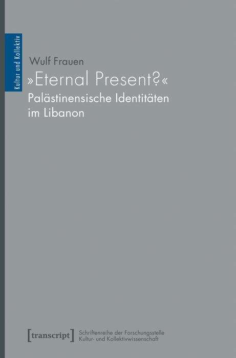 Book cover of »Eternal Present?« - Palästinensische Identitäten im Libanon (Kultur und Kollektiv #5)