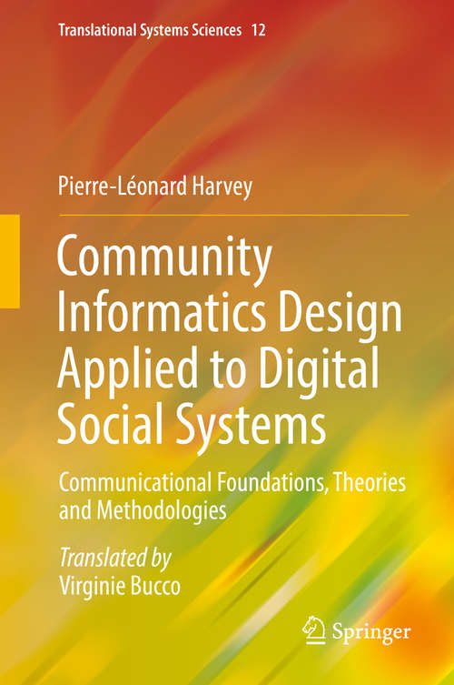 Book cover of Community Informatics Design Applied to Digital Social Systems: Communicational Foundations, Theories and Methodologies (Translational Systems Sciences #12)