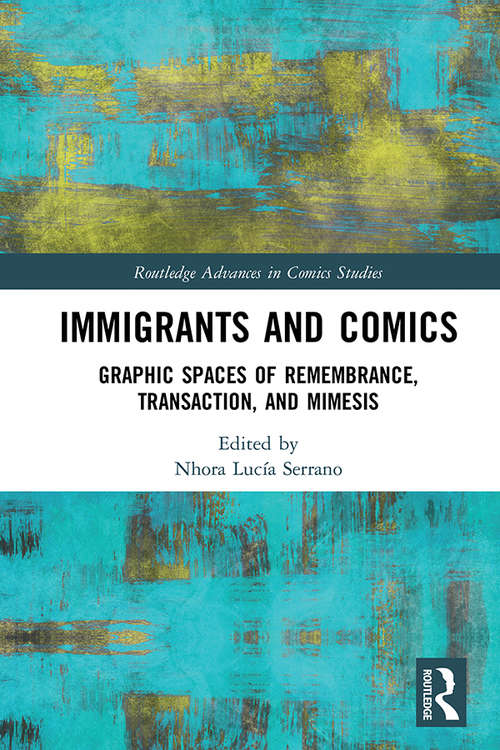 Book cover of Immigrants and Comics: Graphic Spaces of Remembrance, Transaction, and Mimesis (Routledge Advances in Comics Studies)