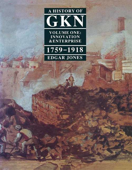 Book cover of A History of GKN: Volume 1: Innovation and Enterprise, 1759-1918 (1st ed. 1987)