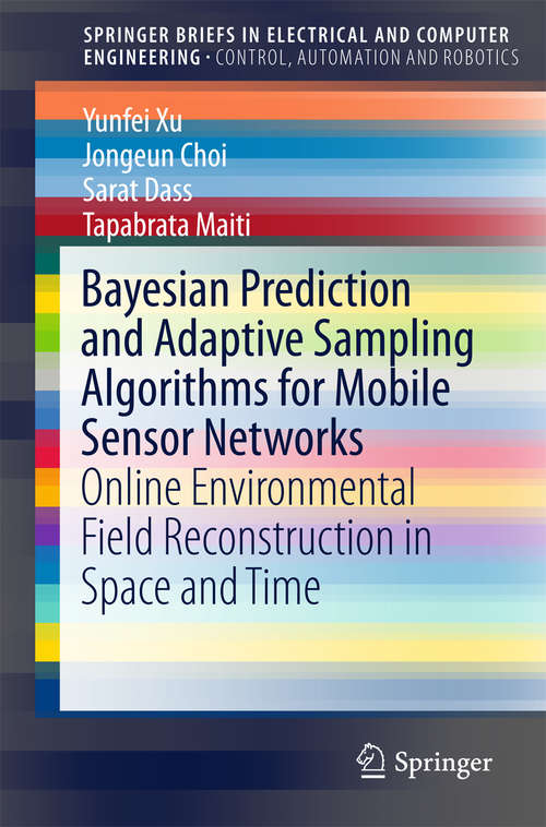 Book cover of Bayesian Prediction and Adaptive Sampling Algorithms for Mobile Sensor Networks: Online Environmental Field Reconstruction in Space and Time (1st ed. 2016) (SpringerBriefs in Electrical and Computer Engineering)