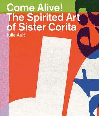 Book cover of Come Alive!: The Spirited Art Of Sister Corita