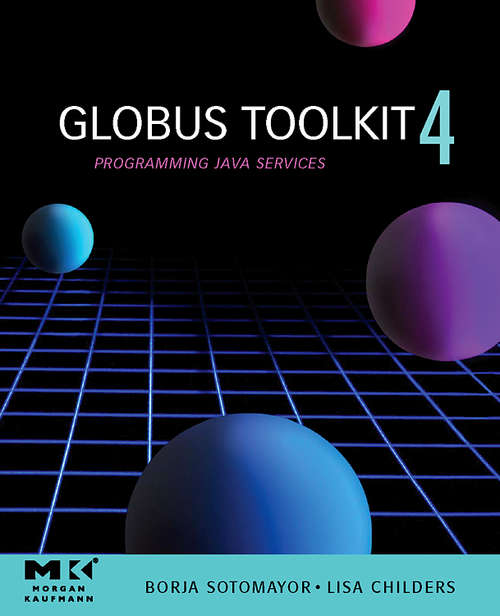 Book cover of Globus® Toolkit 4: Programming Java Services (The Morgan Kaufmann Series in Networking)