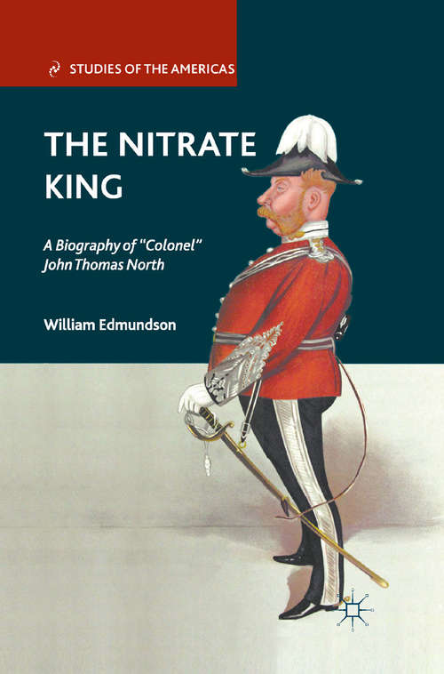 Book cover of The Nitrate King: A Biography of “Colonel” John Thomas North (2011) (Studies of the Americas)