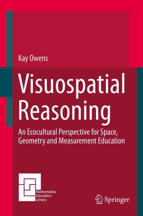 Book cover of Visuospatial Reasoning: An Ecocultural Perspective for Space, Geometry and Measurement Education (2015) (Mathematics Education Library #111)