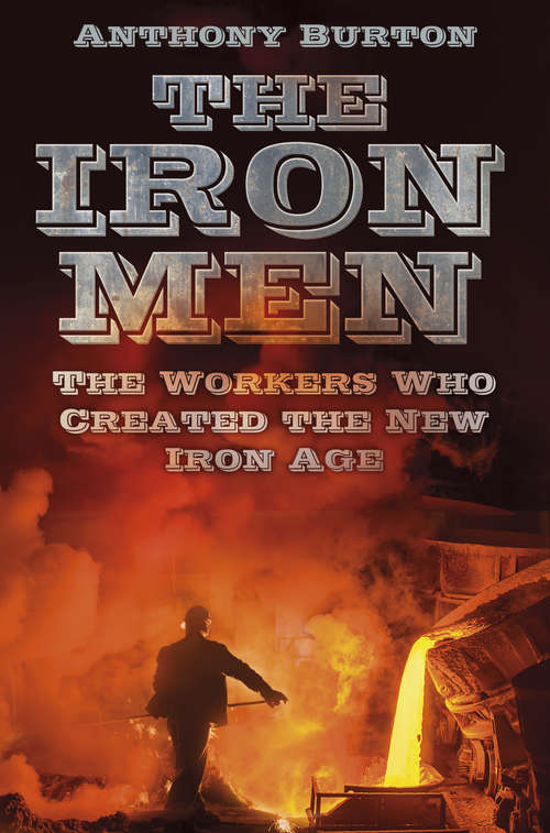 Book cover of The Iron Men: The Workers Who Created the New Iron Age