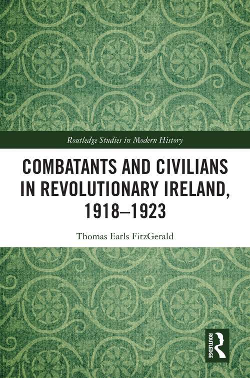 Book cover of Combatants and Civilians in Revolutionary Ireland, 1918-1923 (Routledge Studies in Modern History)
