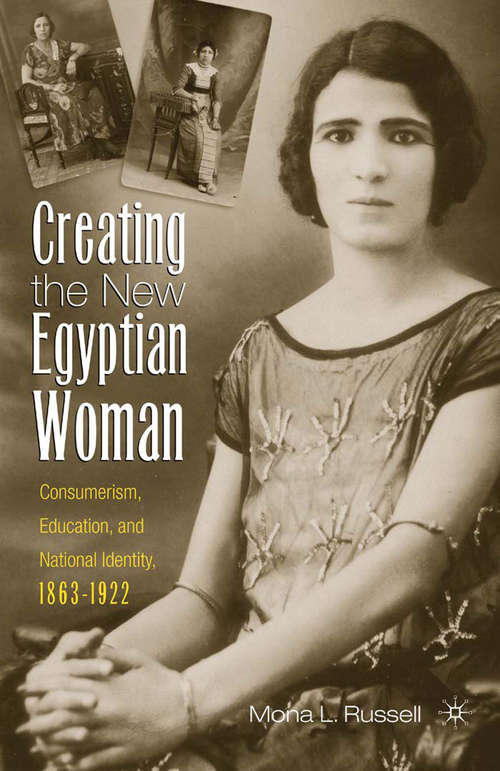 Book cover of Creating the New Egyptian Woman: Consumerism, Education, and National Identity, 1863-1922 (2004)