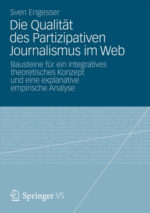 Book cover of Die Qualität des Partizipativen Journalismus im Web: Bausteine für ein integratives theoretisches Konzept und eine explanative empirische Analyse (2013)