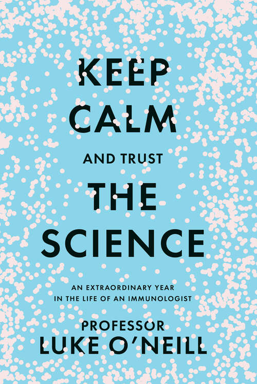 Book cover of Keep Calm and Trust the Science: An extraordinary year in the life of an immunologist