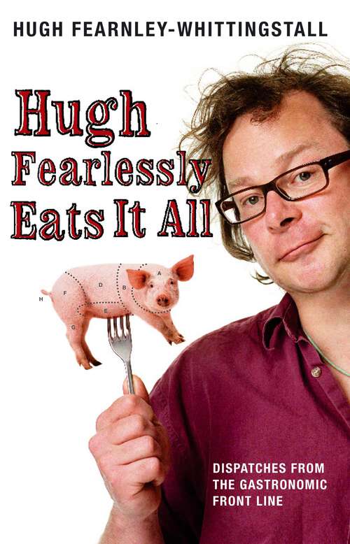 Book cover of Hugh Fearlessly Eats It All: Dispatches from the Gastronomic Front Line