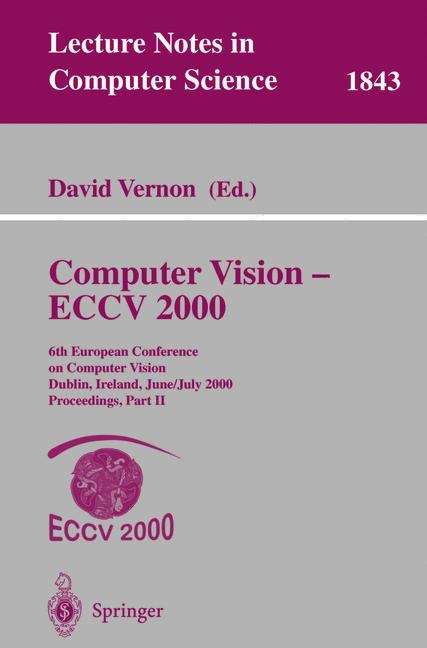 Book cover of Computer Vision - ECCV 2000: 6th European Conference on Computer Vision Dublin, Ireland, June 26 - July 1, 2000, Proceedings, Part II (2000) (Lecture Notes in Computer Science #1843)
