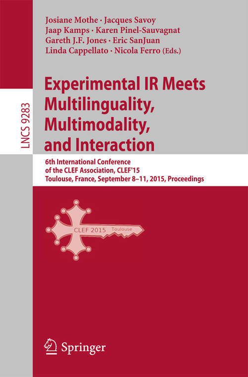 Book cover of Experimental IR Meets Multilinguality, Multimodality, and Interaction: 6th International Conference of the CLEF Association, CLEF'15, Toulouse, France, September 8-11, 2015, Proceedings (1st ed. 2015) (Lecture Notes in Computer Science #9283)