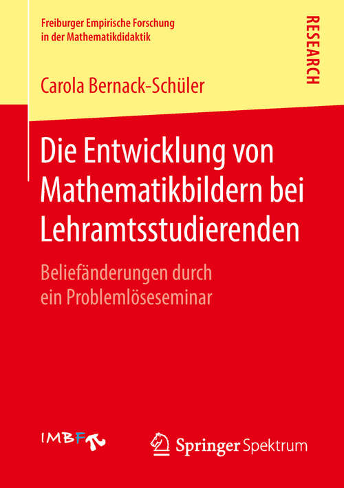 Book cover of Die Entwicklung von Mathematikbildern bei Lehramtsstudierenden: Beliefänderungen durch ein Problemlöseseminar (Freiburger Empirische Forschung in der Mathematikdidaktik)