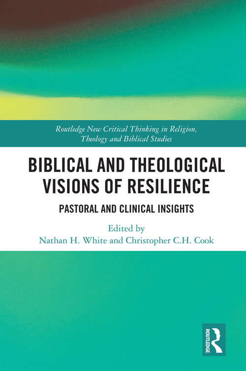 Book cover of Biblical and Theological Visions of Resilience: Pastoral and Clinical Insights (Routledge New Critical Thinking in Religion, Theology and Biblical Studies)