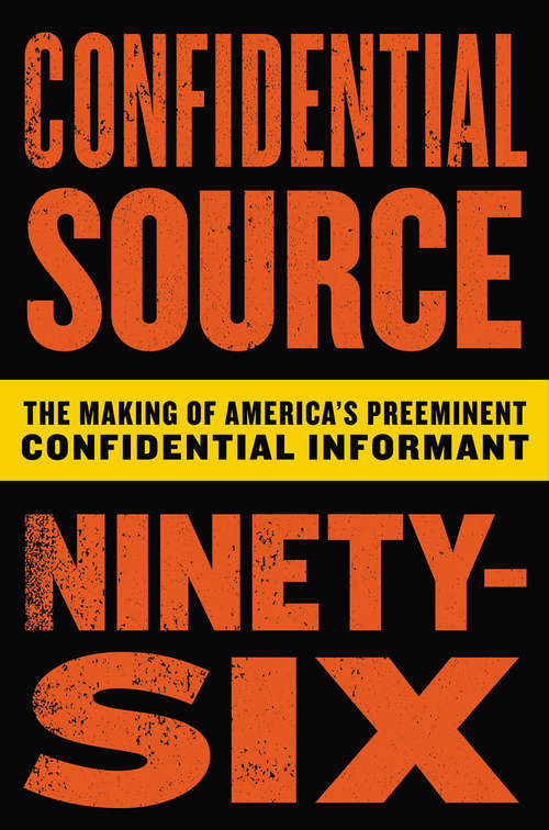 Book cover of Confidential Source Ninety-Six: The Making of America's Preeminent Confidential Informant