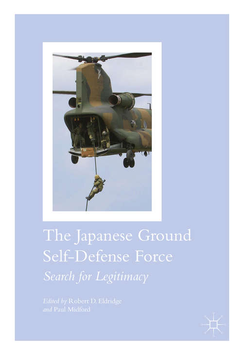 Book cover of The Japanese Ground Self-Defense Force: Search for Legitimacy (1st ed. 2017)