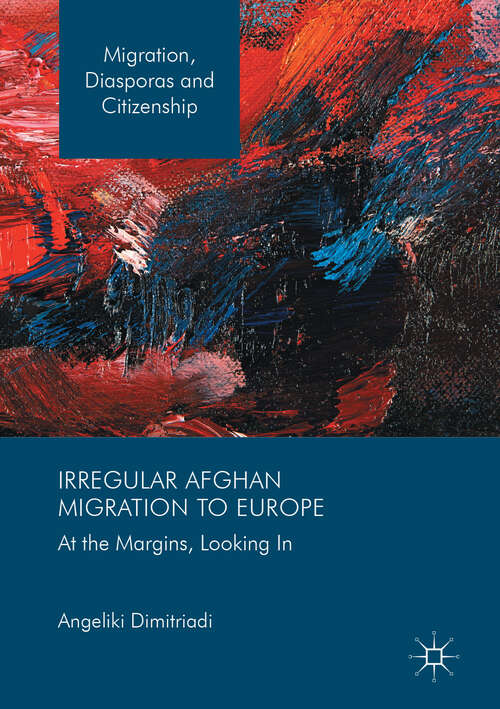 Book cover of Irregular Afghan Migration to Europe: At the Margins, Looking In (1st ed. 2018) (Migration, Diasporas and Citizenship)