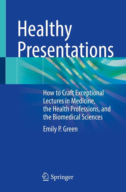 Book cover of Healthy Presentations: How to Craft Exceptional Lectures in Medicine, the Health Professions, and the Biomedical Sciences (1st ed. 2021)