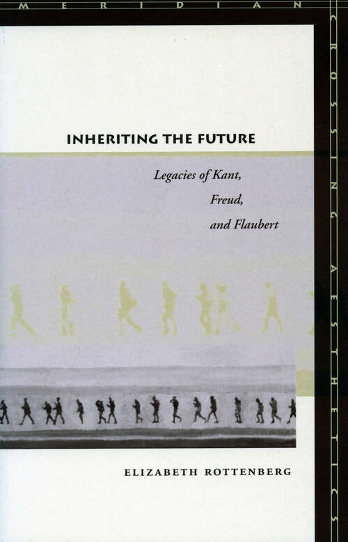 Book cover of Inheriting the Future: Legacies of Kant, Freud, and Flaubert (Meridian: Crossing Aesthetics #261)