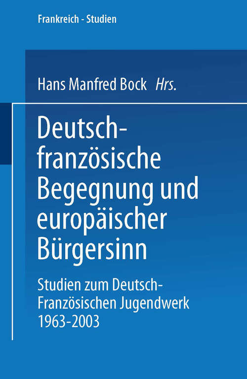 Book cover of Deutsch-französische Begegnung und europäischer Bürgersinn: Studien zum Deutsch-Französischen Jugendwerk 1963–2003 (2003) (Frankreich - Studien #7)
