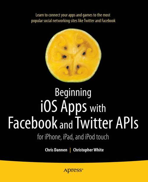 Book cover of Beginning iOS Apps with Facebook and Twitter APIs: for iPhone, iPad, and iPod touch (1st ed.)