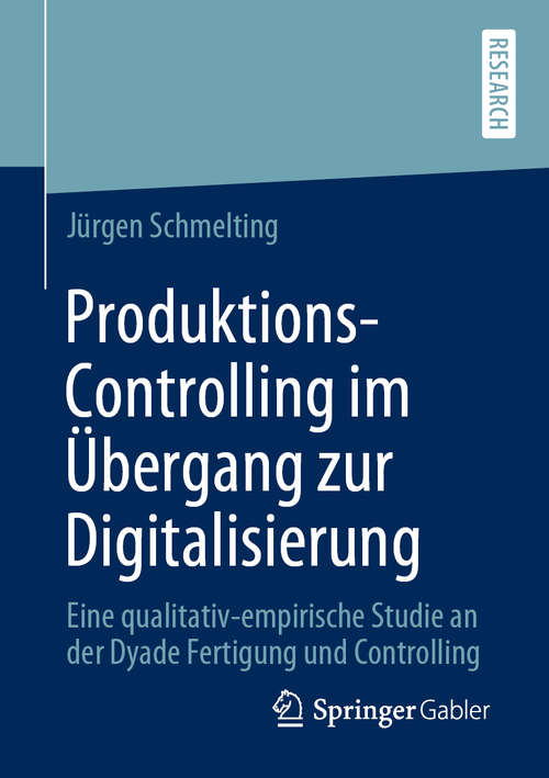 Book cover of Produktions-Controlling im Übergang zur Digitalisierung: Eine qualitativ-empirische Studie an der Dyade Fertigung und Controlling (1. Aufl. 2020)