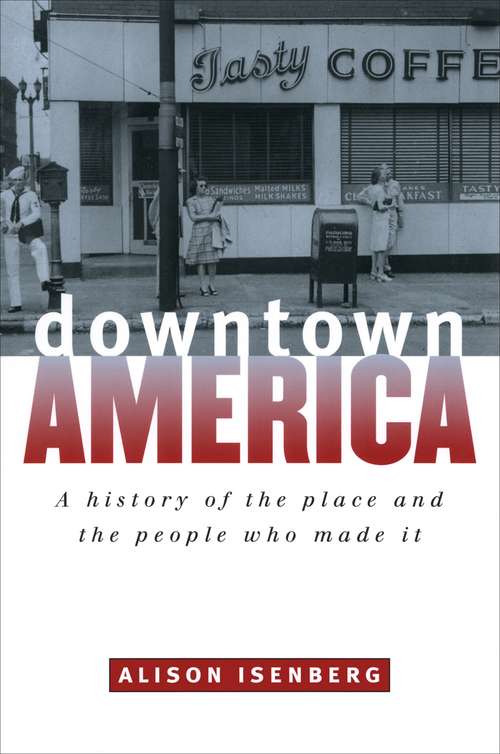 Book cover of Downtown America: A History of the Place and the People Who Made It (Historical Studies of Urban America)