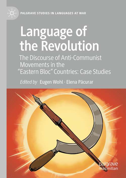 Book cover of Language of the Revolution: The Discourse of Anti-Communist Movements in the “Eastern Bloc” Countries: Case Studies (1st ed. 2023) (Palgrave Studies in Languages at War)