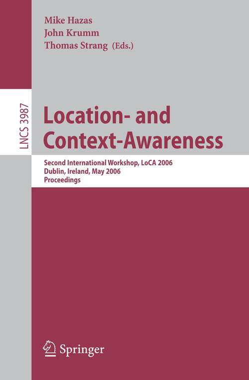 Book cover of Location- and Context-Awareness: Second International Workshop, LoCA 2006, Dublin, Ireland, May 10-11, 2006, Proceedings (2006) (Lecture Notes in Computer Science #3987)