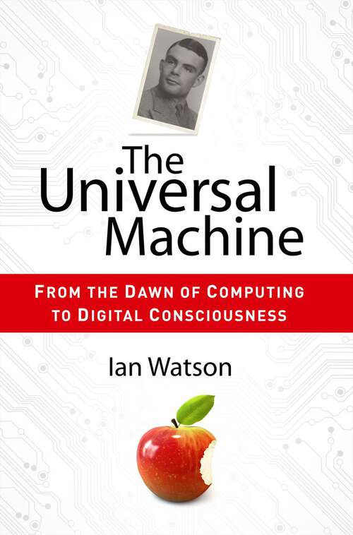 Book cover of The Universal Machine: From the Dawn of Computing to Digital Consciousness (2012)