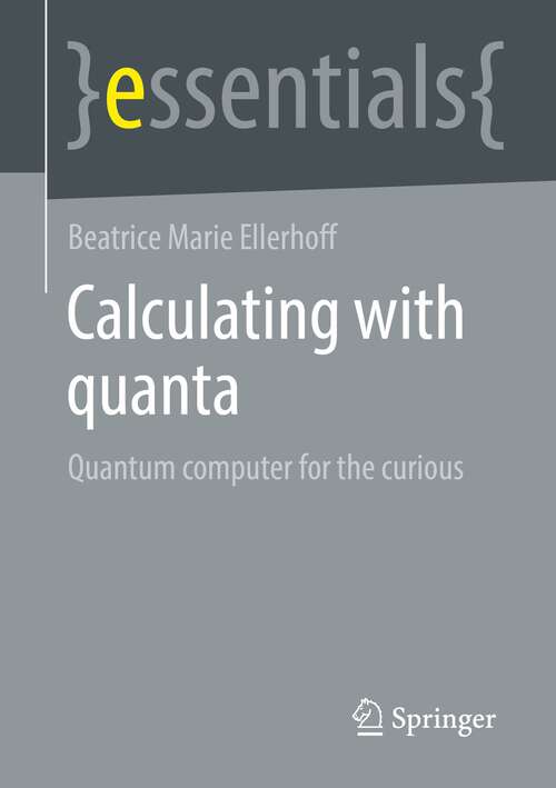 Book cover of Calculating with quanta: Quantum computer for the curious (1st ed. 2022) (essentials)