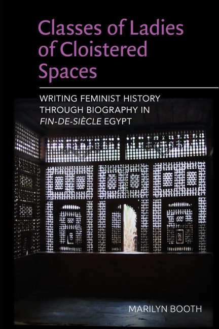 Book cover of Classes of Ladies of Cloistered Spaces: Writing Feminist History through Biography in Fin-de-siecle Egypt