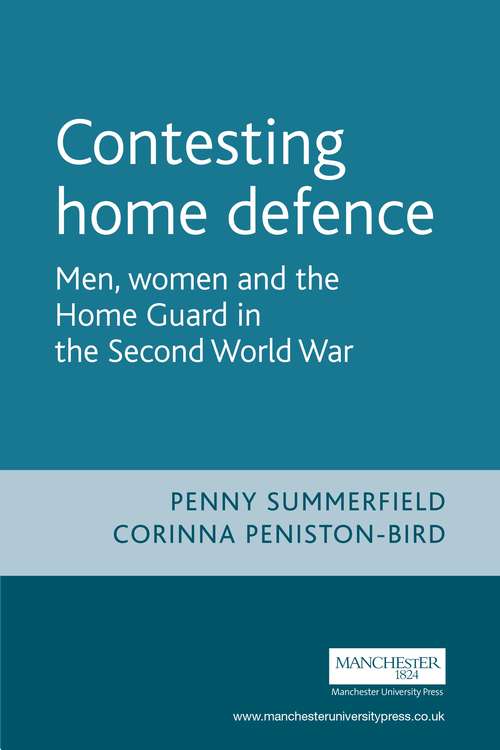 Book cover of Contesting home defence: Men, women and the Home Guard in the Second World War (Cultural History of Modern War)