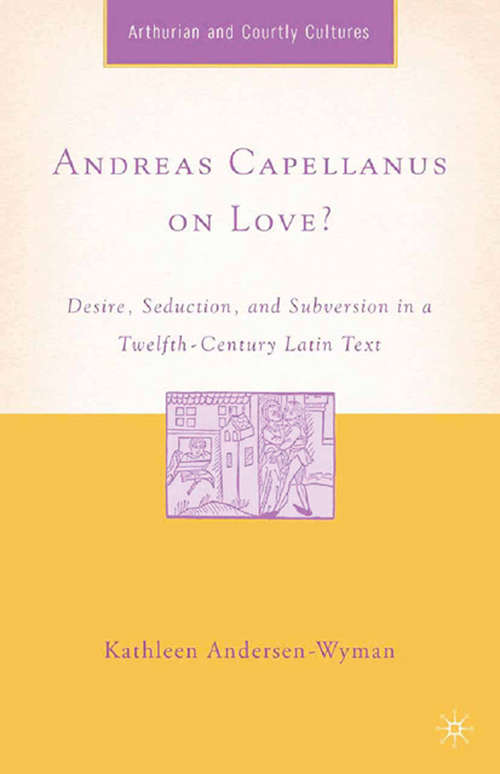 Book cover of Andreas Capellanus on Love?: Desire, Seduction, and Subversion in a Twelfth-Century Latin Text (2007) (Arthurian and Courtly Cultures)