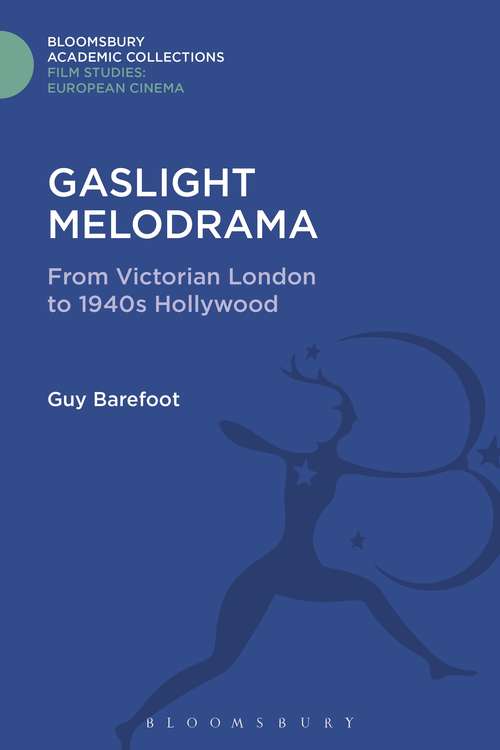 Book cover of Gaslight Melodrama: From Victorian London to 1940s Hollywood (Film Studies: Bloomsbury Academic Collections)