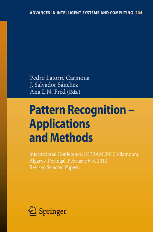 Book cover of Pattern Recognition - Applications and Methods: International Conference, ICPRAM 2012 Vilamoura, Algarve, Portugal, February 6-8, 2012 Revised Selected Papers (2013) (Advances in Intelligent Systems and Computing #204)