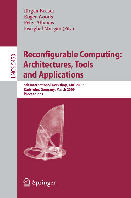 Book cover of Reconfigurable Computing: 5th International Workshop, ARC 2009, Karlsruhe, Germany, March 16-18, 2009, Proceedings (2009) (Lecture Notes in Computer Science #5453)