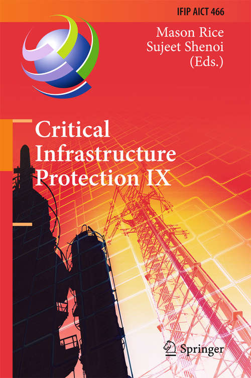 Book cover of Critical Infrastructure Protection IX: 9th IFIP 11.10 International Conference, ICCIP 2015, Arlington, VA, USA, March 16-18, 2015, Revised Selected Papers (1st ed. 2015) (IFIP Advances in Information and Communication Technology #466)