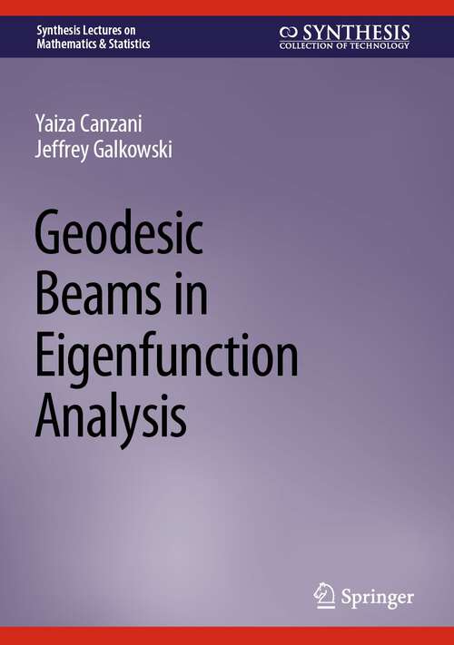 Book cover of Geodesic Beams in Eigenfunction Analysis (1st ed. 2023) (Synthesis Lectures on Mathematics & Statistics)