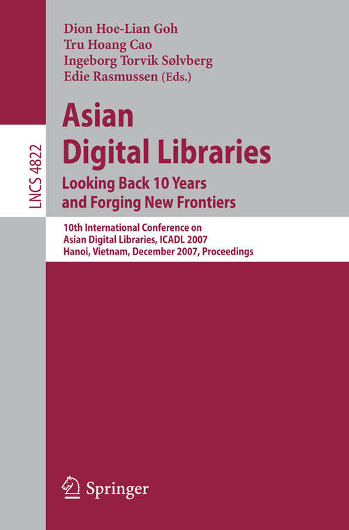 Book cover of Asian Digital Libraries. Looking Back 10 Years and Forging New Frontiers: 10th International Conference on Asian Digital Libraries, ICADL 2007,    Hanoi, Vietnam, December 10-13, 2007. Proceedings (2007) (Lecture Notes in Computer Science #4822)