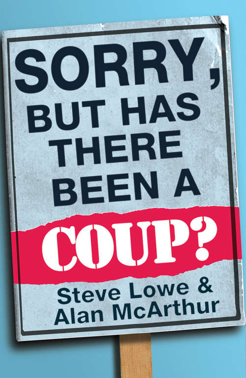 Book cover of Sorry, But Has There Been a Coup: And Other Great Unanswered Questions Of The Cameron Era (ePub edition)