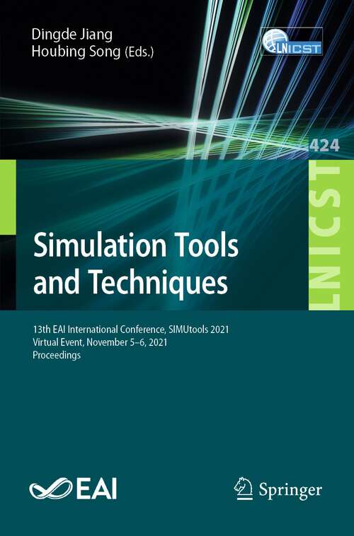 Book cover of Simulation Tools and Techniques: 13th EAI International Conference, SIMUtools 2021, Virtual Event, November 5-6, 2021, Proceedings (1st ed. 2022) (Lecture Notes of the Institute for Computer Sciences, Social Informatics and Telecommunications Engineering #424)