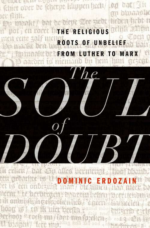 Book cover of The Soul of Doubt: The Religious Roots of Unbelief from Luther to Marx