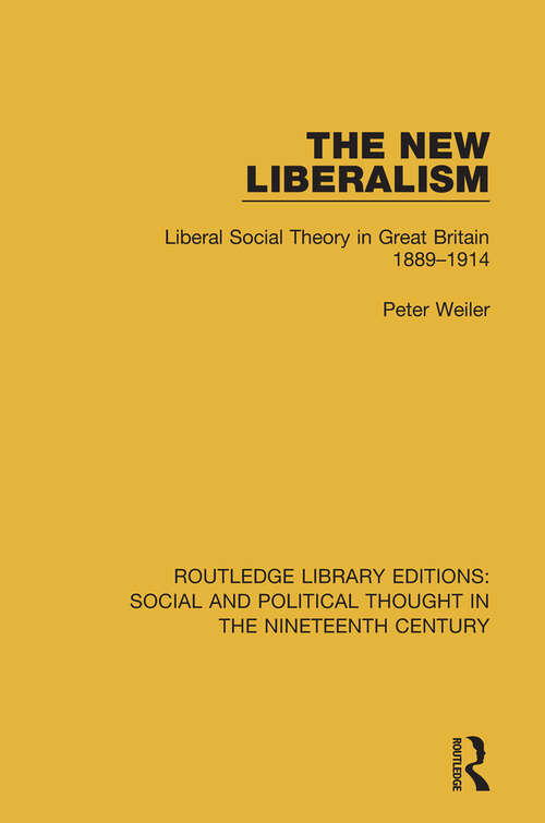 Book cover of The New Liberalism: Liberal Social Theory in Great Britain, 1889-1914 (Routledge Library Editions: Social and Political Thought in the Nineteenth Century)