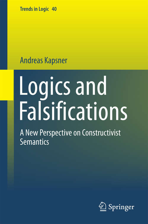 Book cover of Logics and Falsifications: A New Perspective on Constructivist Semantics (2014) (Trends in Logic #40)